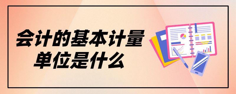会计的基本计量单位是什么.jpg