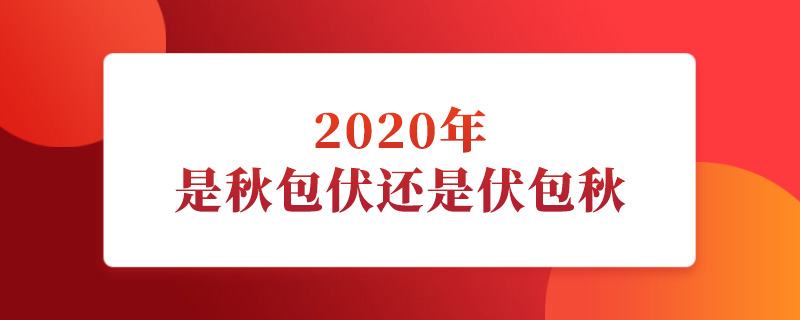 2020年是秋包伏还是伏包秋.jpg