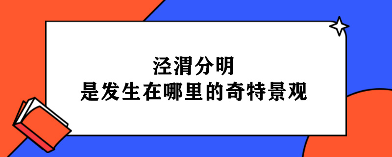 泾渭分明是发生在哪里的奇特景观.jpg