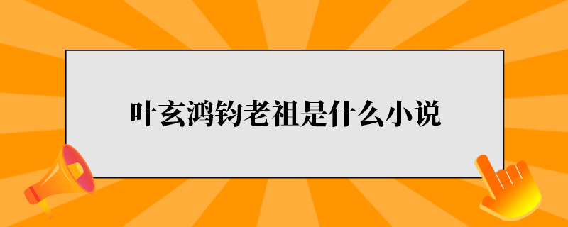 叶玄鸿钧老祖是什么小说.jpg