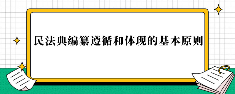 民法典编纂遵循和体现的基本原则.jpg