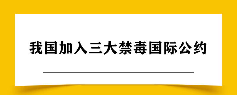 我国加入三大禁毒国际公约是哪些.jpg