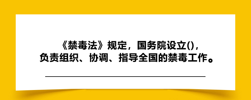 《禁毒法》规定，国务院设立()，负责组织、协调、指导全国的禁毒工作.jpg