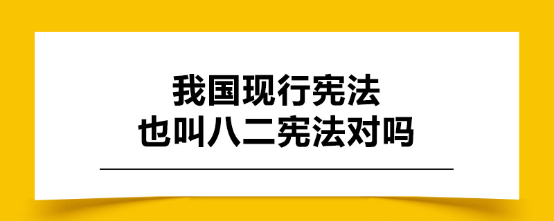 我国现行宪法也叫八二宪法对吗.jpg